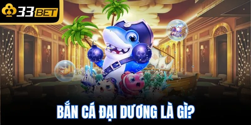 Bắn cá đại dương là gì?