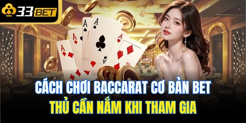 Cách chơi baccarat cơ bản bet thủ cần nắm khi tham gia