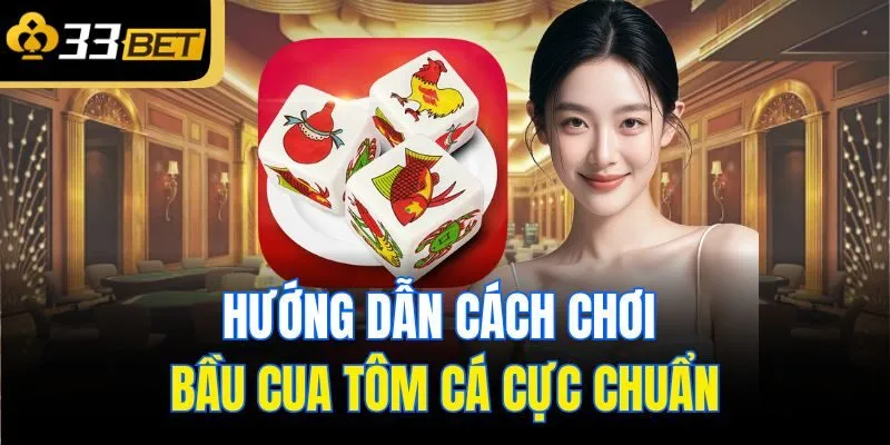 Hướng dẫn cách chơi bầu cua tôm cá cực chuẩn