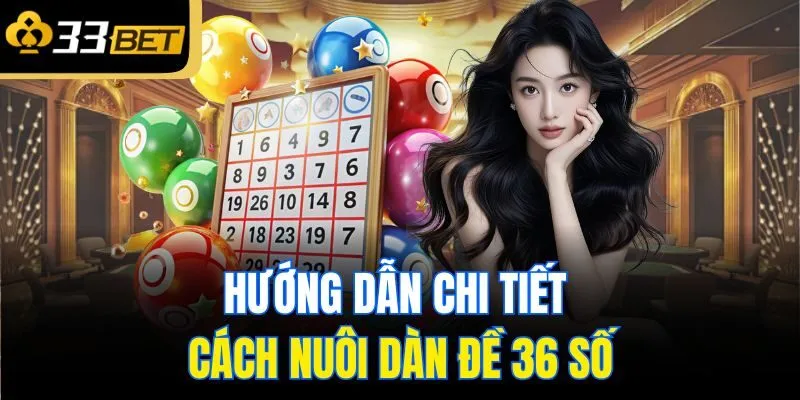 Hướng dẫn chi tiết cách nuôi dàn đề 36 số