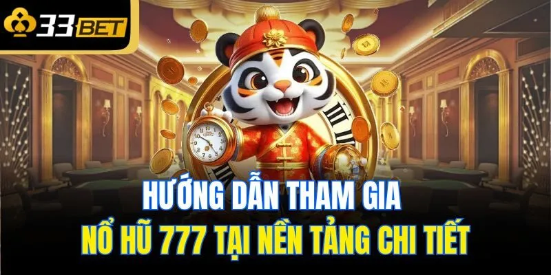 Hướng dẫn tham gia nổ hũ 777 tại nền tảng chi tiết