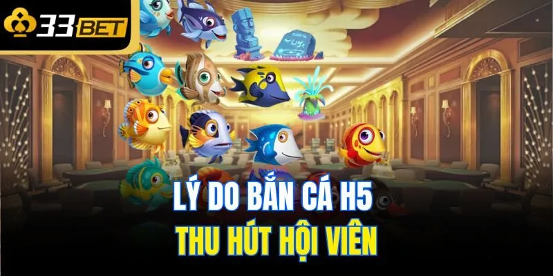 Lý do bắn cá H5 thu hút hội viên