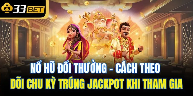 no hu doi thuong cach theo doi chu ky trung jackpot khi tham gia