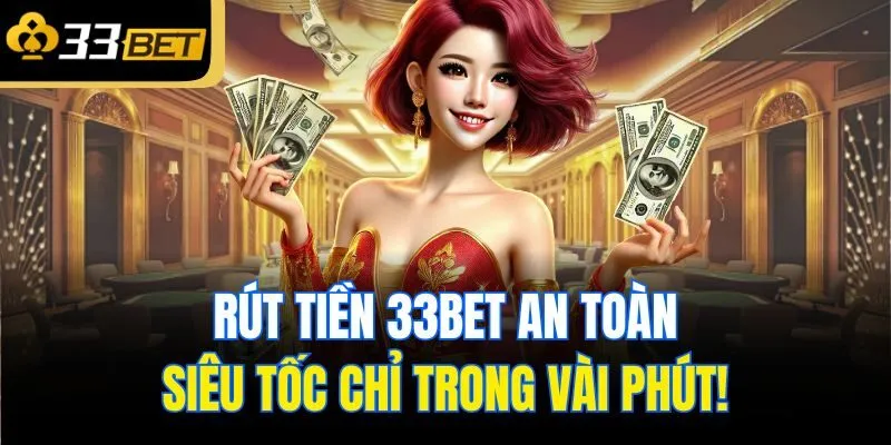 rut tien 33bet an toan sieu toc chi trong vai phut