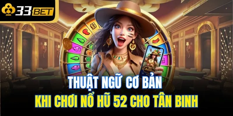 Thuật ngữ cơ bản khi chơi Nổ hũ 52 cho tân binh