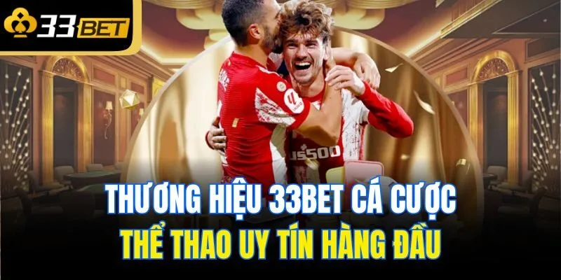 Thương hiệu 33bet cá cược thể thao uy tín hàng đầu