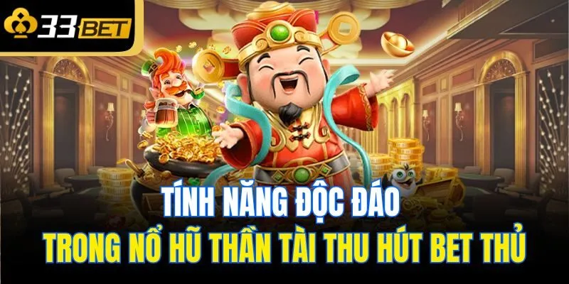 Tính năng độc đáo trong nổ hũ thần tài thu hút bet thủ