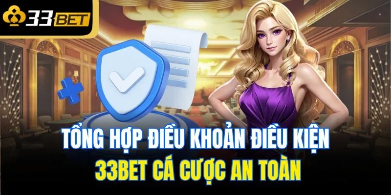 Tổng hợp điều khoản điều kiện 33bet cá cược an toàn