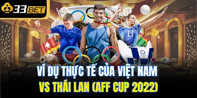 Ví dụ thực tế của Việt Nam vs Thái Lan (AFF Cup 2022)