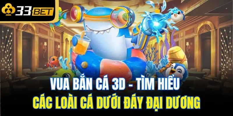 vua ban ca 3d tim hieu cac loai ca duoi day dai duong